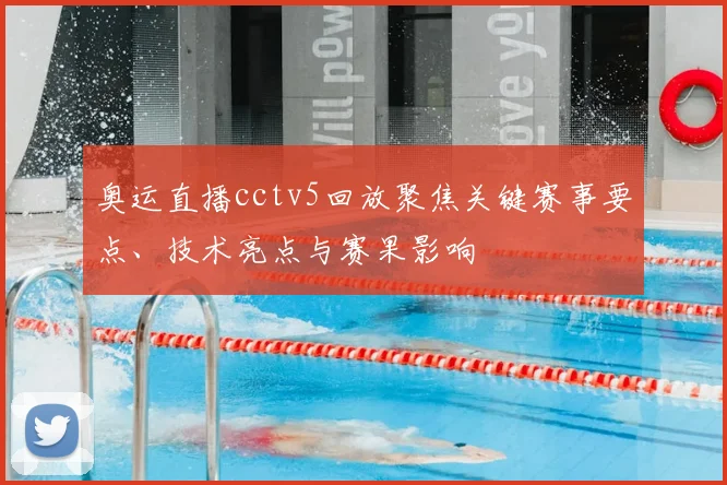 奥运直播cctv5回放聚焦关键赛事要点、技术亮点与赛果影响