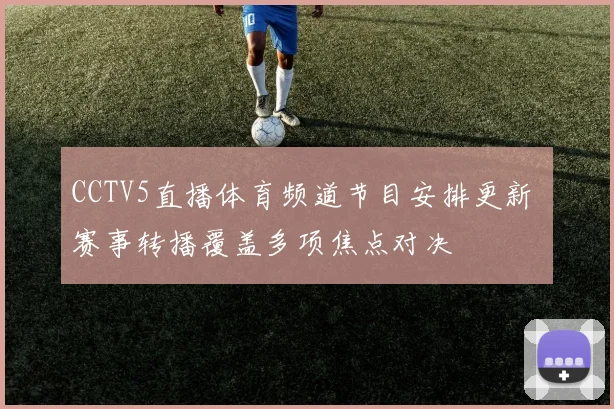 CCTV5直播体育频道节目安排更新 赛事转播覆盖多项焦点对决