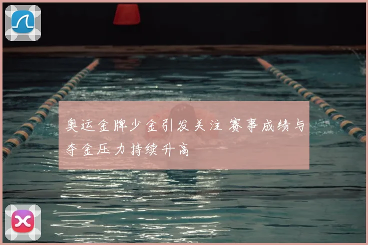 奥运金牌少金引发关注 赛事成绩与夺金压力持续升高